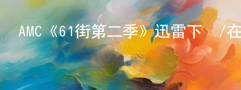 岑孟的個人主頁,AMC《61街第二季》迅雷下載/在線觀看/百度云-犯罪/歷史載-美劇天堂